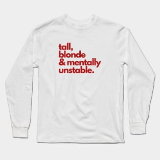 tall, blonde & mentally unstable. Long Sleeve T-Shirt